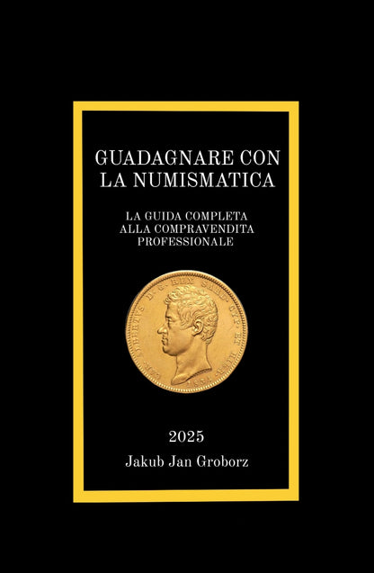 GUADAGNARE CON LA NUMISMATICA - LA GUIDA COMPLETA ALLA COMPRAVENDITA PROFESSIONALE - EBOOK PDF 2025