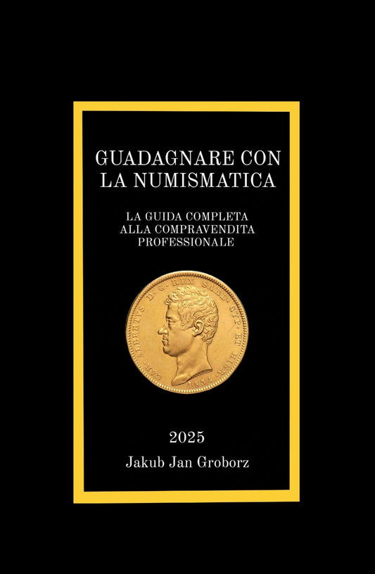 GUADAGNARE CON LA NUMISMATICA - LA GUIDA COMPLETA ALLA COMPRAVENDITA PROFESSIONALE - EBOOK PDF 2025